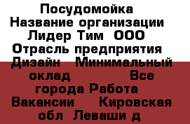 Посудомойка › Название организации ­ Лидер Тим, ООО › Отрасль предприятия ­ Дизайн › Минимальный оклад ­ 15 000 - Все города Работа » Вакансии   . Кировская обл.,Леваши д.